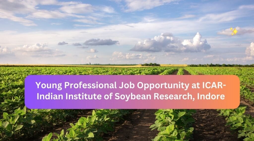 Young Professional Job Opportunity at ICAR-Indian Institute of Soybean Research, Indore