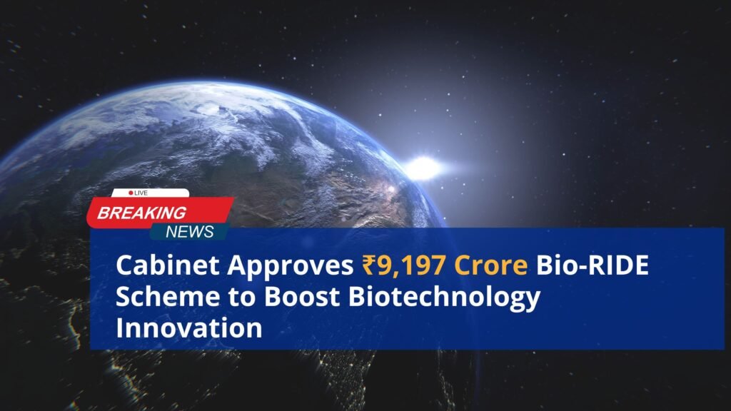 Cabinet Approves ₹9,197 Crore Bio-RIDE Scheme to Boost Biotechnology Innovation