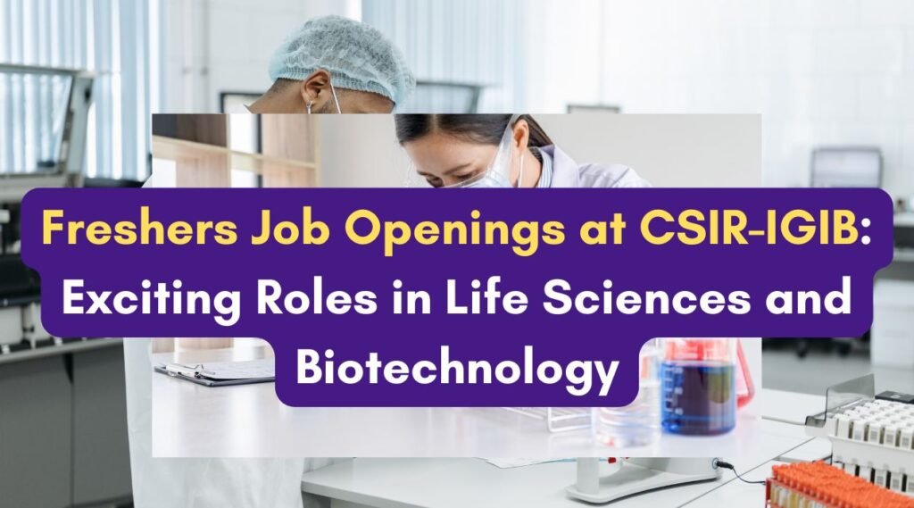 Freshers Job Openings at CSIR-IGIB: Exciting Roles in Life Sciences and Biotechnology