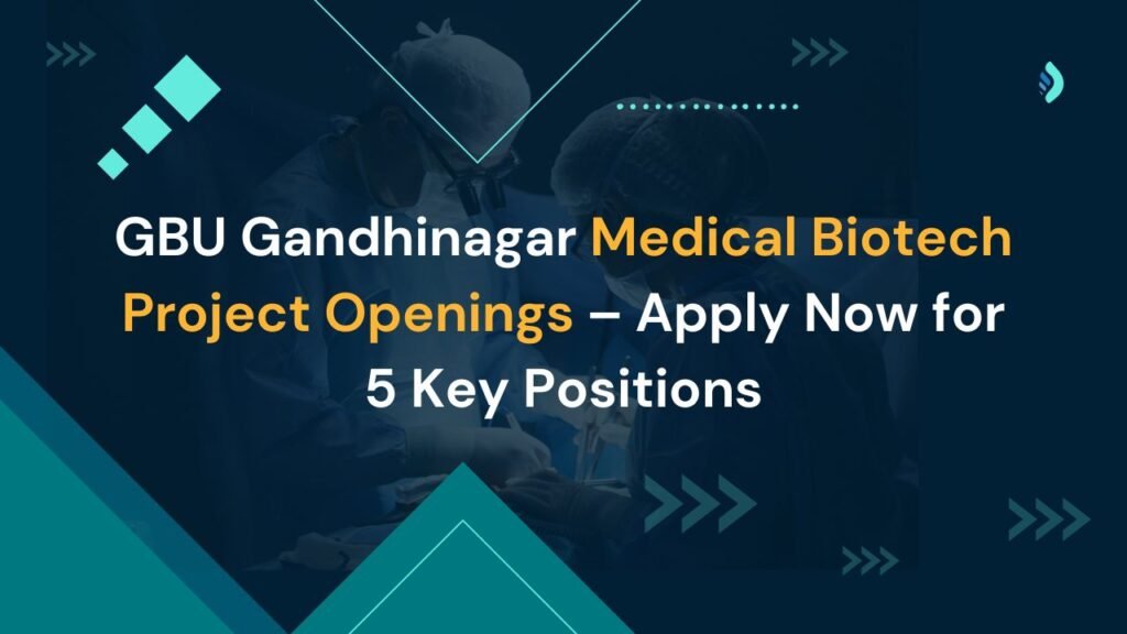 GBU Gandhinagar Medical Biotech Project Openings – Apply Now for 5 Key Positions